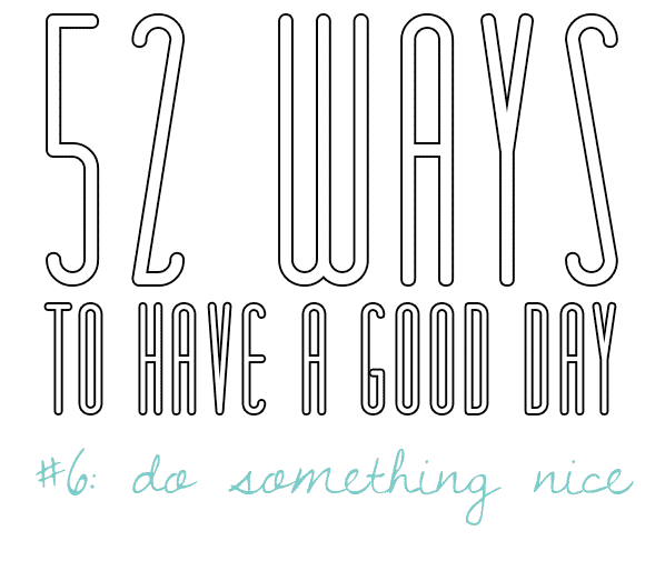 52 Ways to Have a Good Day 6 Do Something Nice