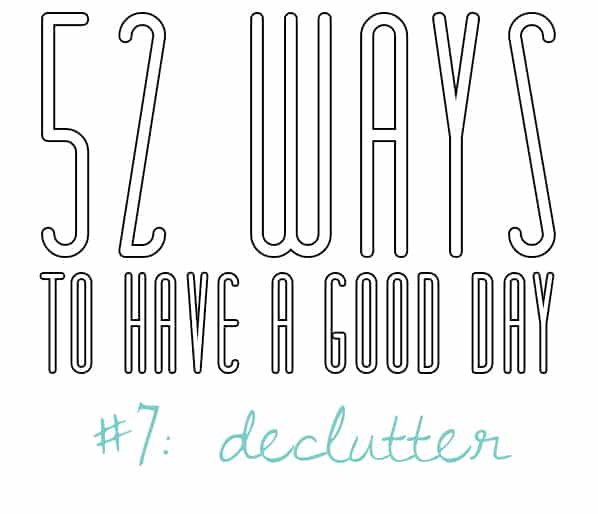 52 Ways to Have a Good Day 7 Declutter
