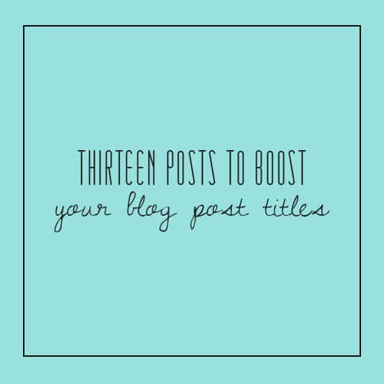 Thirteen Posts To Boost Your Blog Post Titles