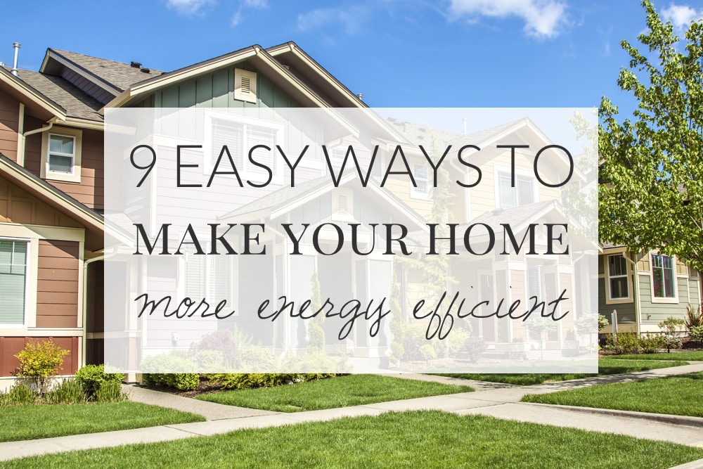 Nine Easy Ways to Make Your Home More Energy Efficient