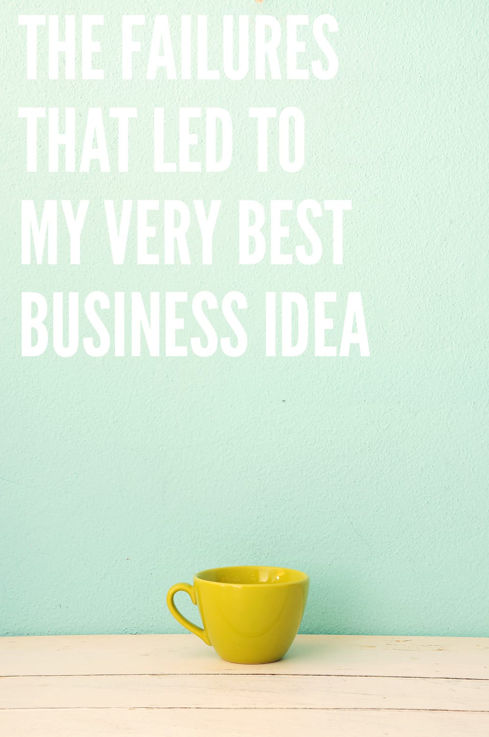 The Failures That Led to My Best Business Idea