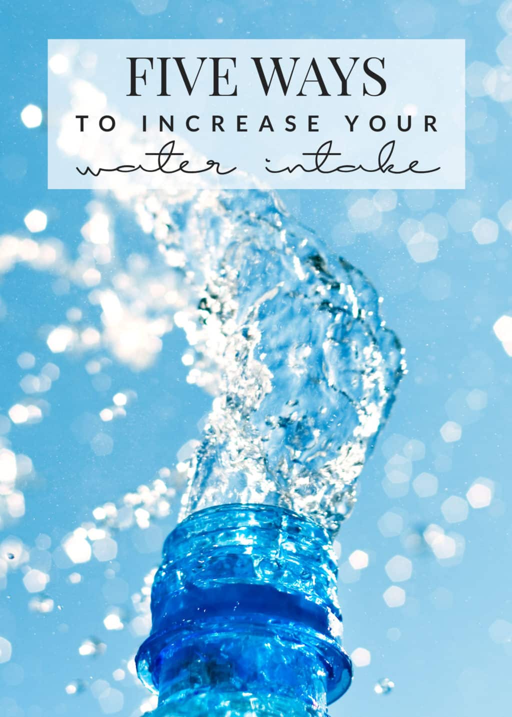 Five Ways To Increase Your Water Intake - easy tips to consume more water each day.