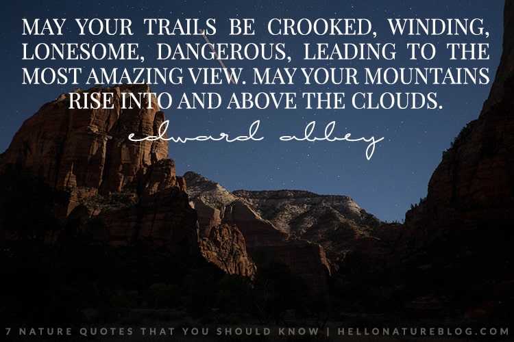 May your trails be crooked, winding, lonesome, dangerous, leading to the most amazing view. May your mountains rise into and above the clouds.
