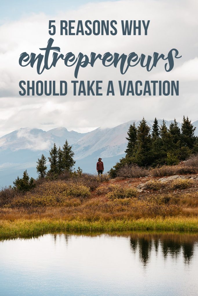 When you're self-employed, it's easy to tell yourself that you don't deserve a vacation. Here are five reasons why entrepreneurs should take a vacation.